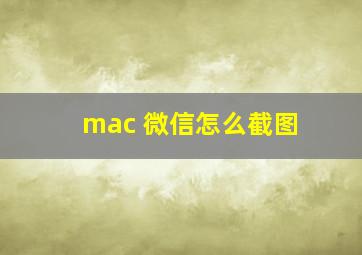 mac 微信怎么截图